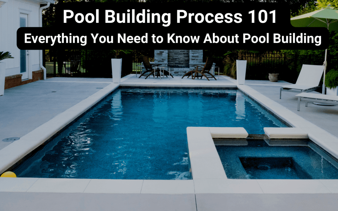 Pool Building Process 101: Everything You Need to Know About Pool Building