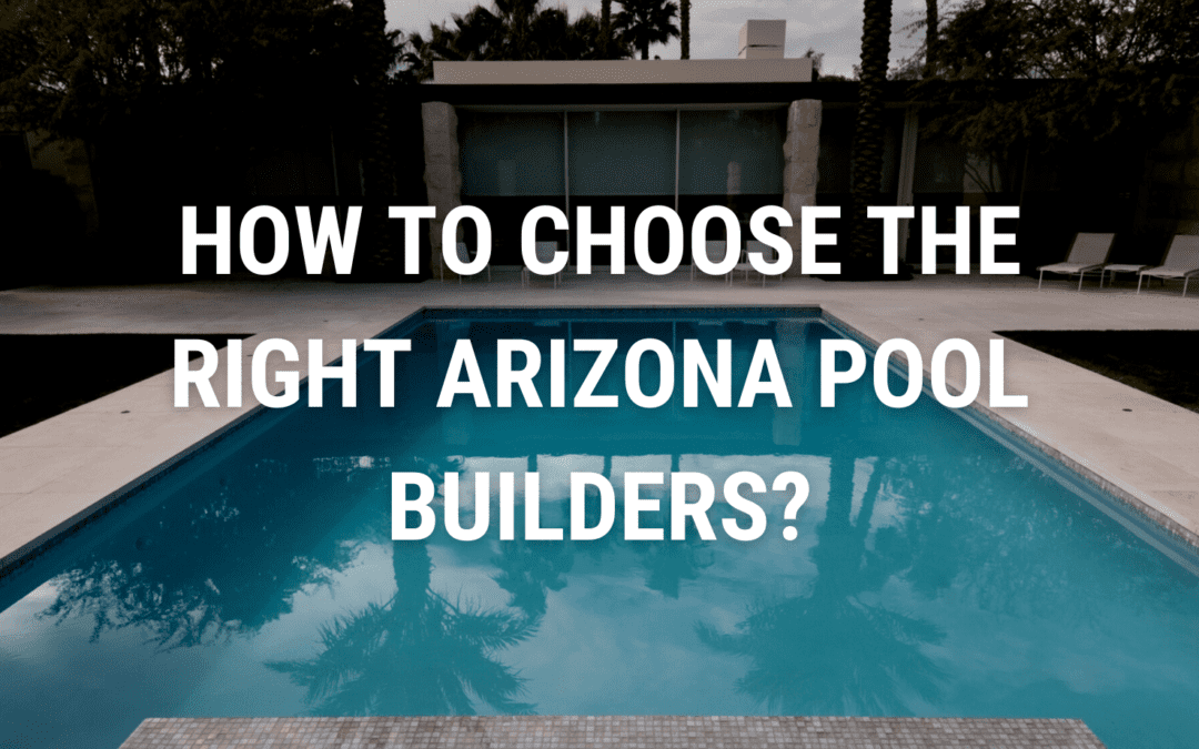 How to choose the right Arizona pool builders?